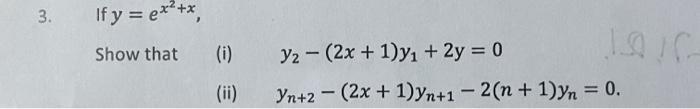 3. If \( y=e^{x^{2}+x} \), Show that (i) \( \quad y_{2}-(2 x+1) y_{1}+2 \mathrm{y}=0 \) (ii) \( \quad y_{n+2}-(2 x+1) y_{n+1}