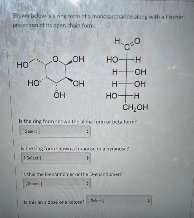 Shown below is a ring form of a monosaccharide along with a Fischer projection of its open chain form.