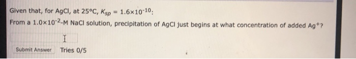 Solved Given that, for AgCl, at 25°C, Ksp 1.6x10 10 From a | Chegg.com