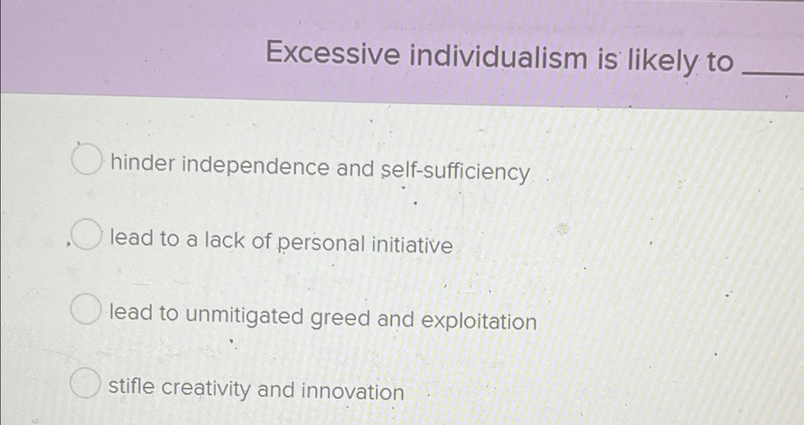 Solved Excessive individualism is likely tohinder | Chegg.com
