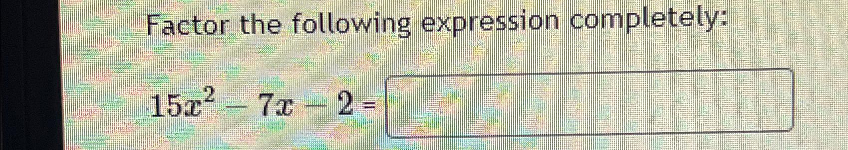 solved-factor-the-following-expression-completely-15x2-7x-2-chegg