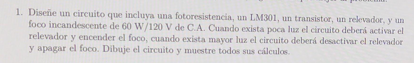 1. Diseñe un circuito que incluya una fotoresistencia, un LM301, un transistor, un relevador, y un foco incandescente de \( 6