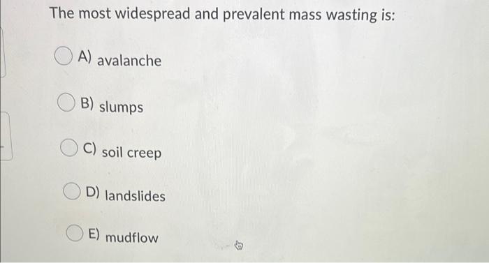 Solved The Most Widespread And Prevalent Mass Wasting Is: A) | Chegg.com