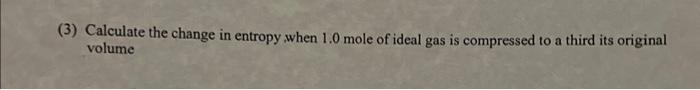 Solved (3) Calculate the change in entropy when 1.0 mole of | Chegg.com