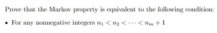 Prove that the Markov property is equivalent to the following condition: - For any nonnegative integers \( n_{1}<n_{2}<\cdots