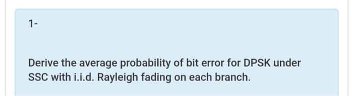Solved 1 - Derive the average probability of bit error for | Chegg.com