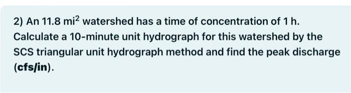 Solved 2) An 11.8mi2 watershed has a time of concentration | Chegg.com