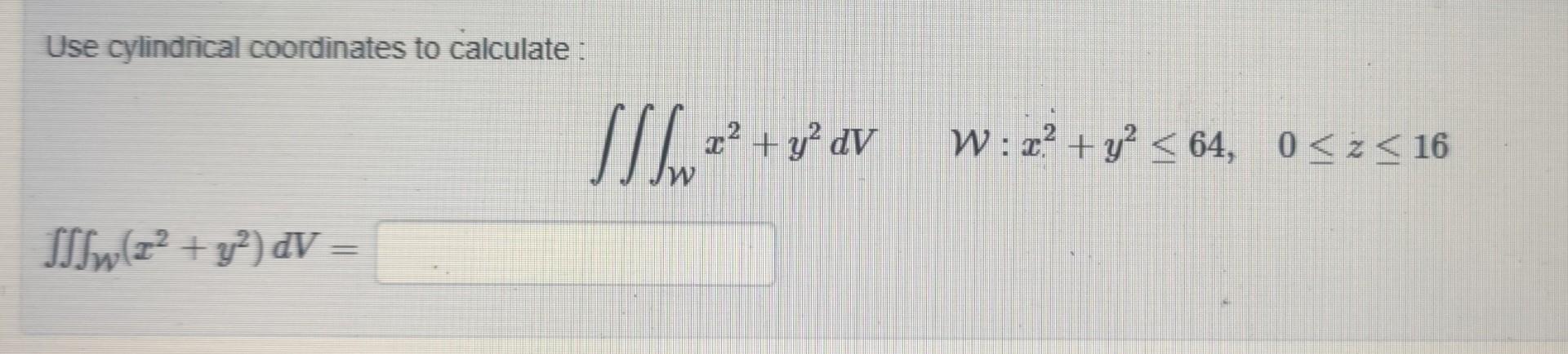 Solved Use cylindrical coordinates to calculate : | Chegg.com