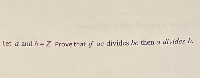 Solved Let A And B∈Z. Prove That If Ac Divides Bc Then A | Chegg.com