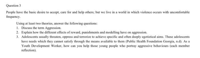 Question 3
People have the basic desire to accept, care for and help others; but we live in a world in which violence occurs