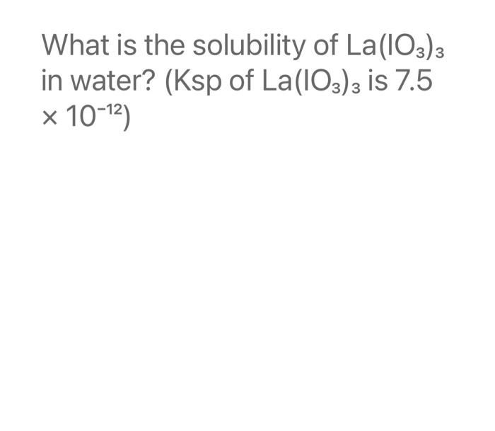 Solved what is the solubility of la 103 3 in water ksp chegg