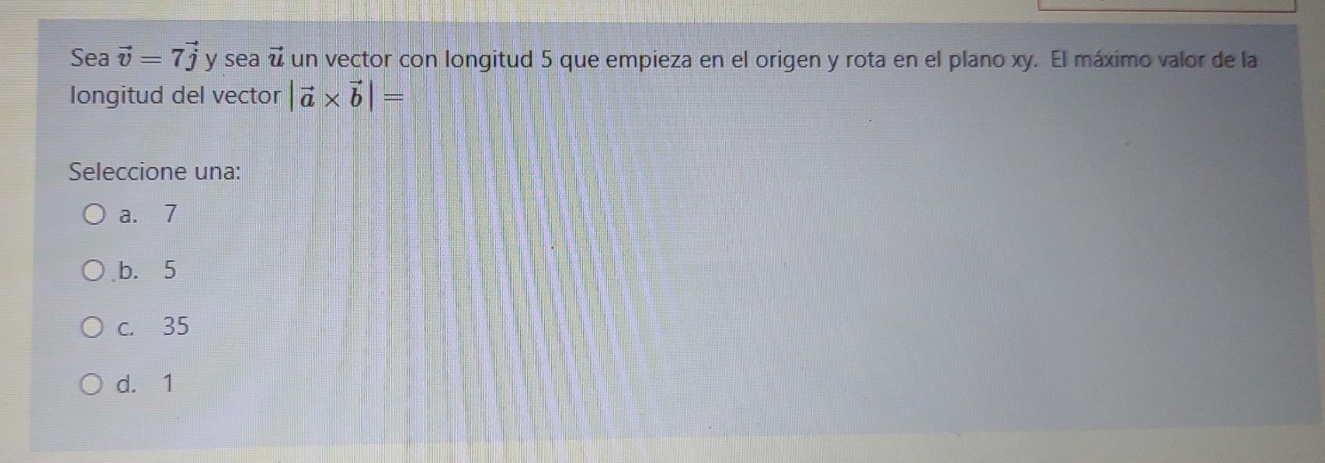 Sea ū=7j y sea ū un vector con longitud 5 que empieza en el origen y rota en el plano ny. El máximo valor de la longitud del