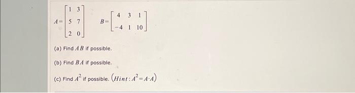 \[ A=\left[\begin{array}{ll} 1 & 3 \\ 5 & 7 \\ 2 & 0 \end{array}\right] \quad B=\left[\begin{array}{ccc} 4 & 3 & 1 \\ -4 & 1