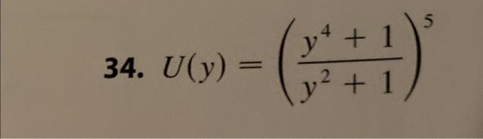 Solved 34. U(y)=(y2+1y4+1)5 | Chegg.com