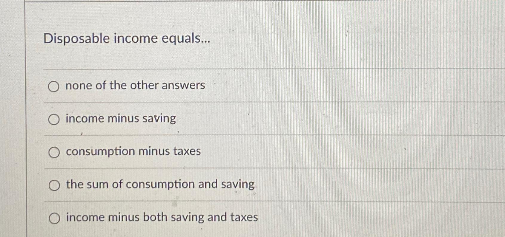 Solved Disposable Income Equals...none Of The Other | Chegg.com