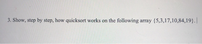 Solved 3. Show, step by step, how quicksort works on the | Chegg.com