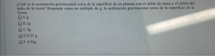 ¿Cuảl es la aceleración gravitacional cerca de la superficie de un planeta con el doble de masa y el doble del radio de la ti