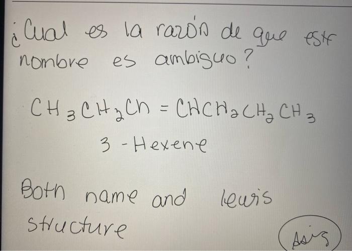 Cual es la razón de que este nombre es ambiguo? CH₃CH₂CH=CHCH2 CH₂ CH3 3 - Hexene Both name and structure leurs Ases