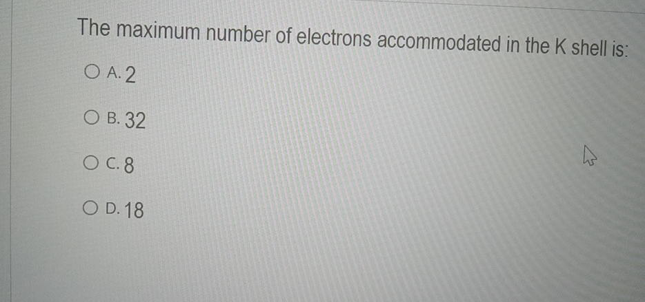 maximum number of electrons accommodated in k shell