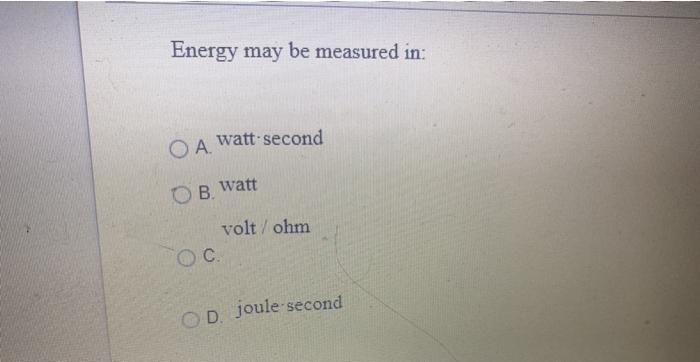 Solved Energy may be measured in: O A watt-second B. Watt | Chegg.com