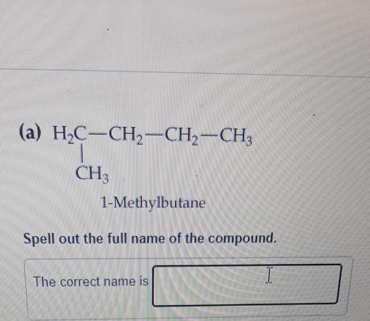 1-Methylbutane
Spell out the full name of the compound.