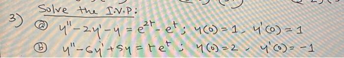 Solve the I.V.P: (a) \( y^{\prime \prime}-2 y^{\prime}-y=e^{2 t}-e^{t} ; y(0)=1, y^{\prime}(0)=1 \) (b) \( y^{\prime \prime}-