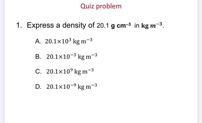 solved-1-express-a-density-of-20-1-g-cm-3-in-kgm-3-a-chegg