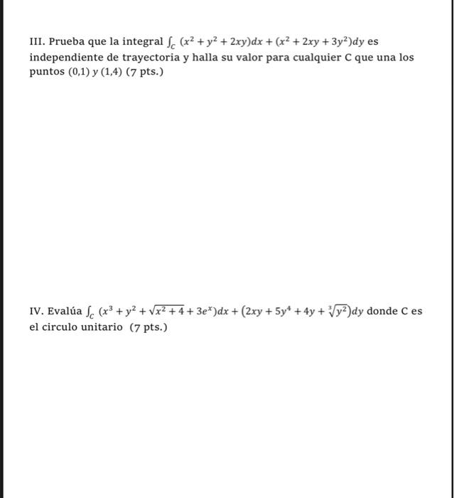 III. Prueba que la integral \( \int_{C}\left(x^{2}+y^{2}+2 x y\right) d x+\left(x^{2}+2 x y+3 y^{2}\right) d y \) es independ