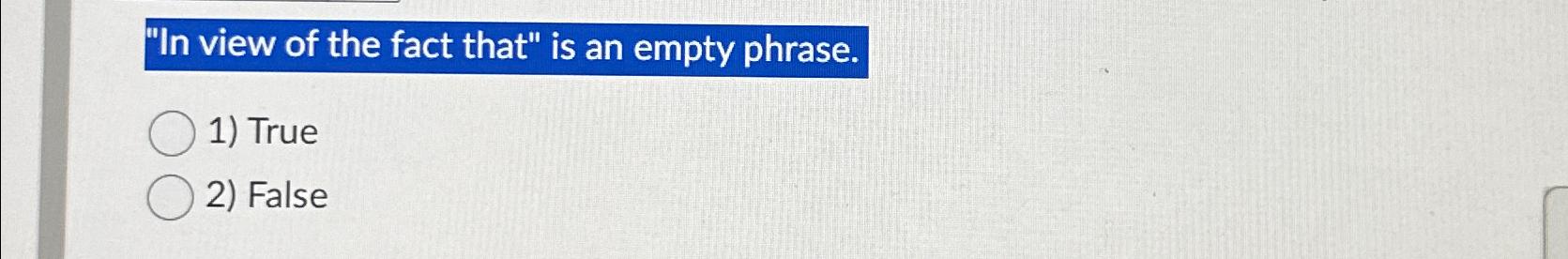 in view of the fact that is an empty phrase true false