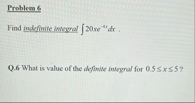 Solved Problem 6Find indefinite integral ∫﻿﻿20xe-4xdx.Q. 6 | Chegg.com