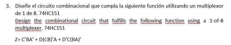3. Diseñe el circuito combinacional que cumpla la siguiente función utilizando un multiplexor de 1 de 8 . 74HC151 Design the