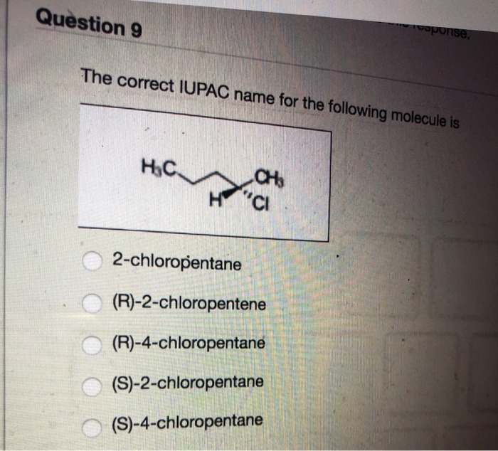 Question 9 Coponse.The correct IUPAC name for the following molecule is сул...