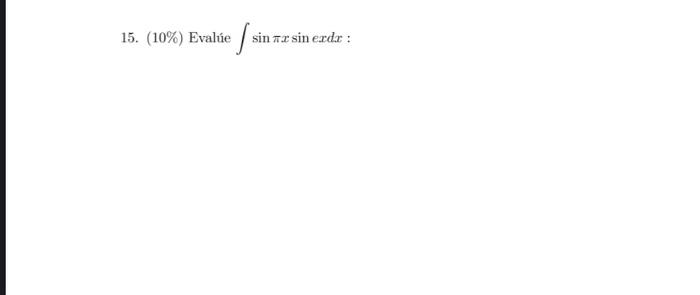 15. (10\%) Evalúe \( \int \sin \pi x \sin e x d x \) :