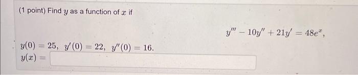 (1 point) Find \( y \) as a function of \( x \) if \[ \begin{array}{l} y^{\prime \prime \prime}-10 y^{\prime \prime}+21 y^{\p