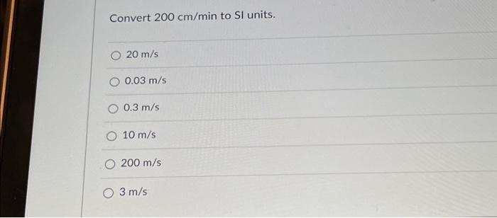 Solved Convert 200 cm/min to SI units. 20 m/s 0.03 m/s 0.3 | Chegg.com
