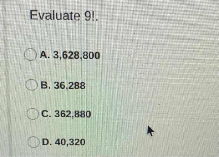 Solved Evaluate 9!. A. 3,628,800 OB. 36,288 C. 362,880 D. | Chegg.com
