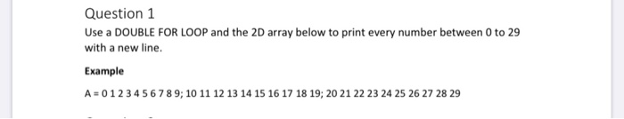 Solved Question 1 Use a DOUBLE FOR LOOP and the 2D array | Chegg.com