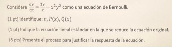 Considere \( \frac{d y}{d x}=\frac{2 y}{x}-x^{2} y^{2} \) como una ecuación de Bernoulli. (1 pt) Identifique: \( v, P(x), Q(x