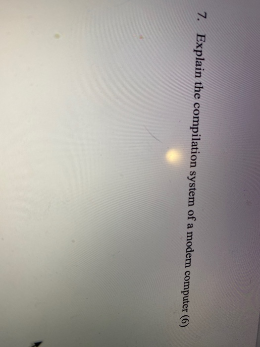 Solved 7. Explain the compilation system of a modern | Chegg.com