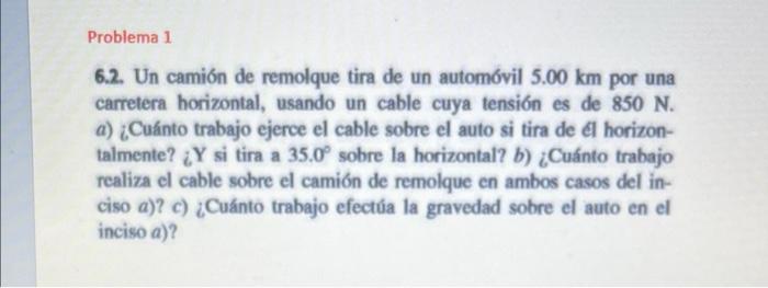 6.2. Un camión de remolque tira de un automóvil \( 5.00 \mathrm{~km} \) por una carretera horizontal, usando un cable cuya te