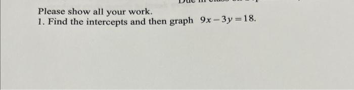Solved Please show all your work. 1. Find the intercepts and | Chegg.com
