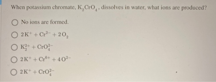 Solved When Potassium Chromate K Cro Dissolves In Water Chegg Com