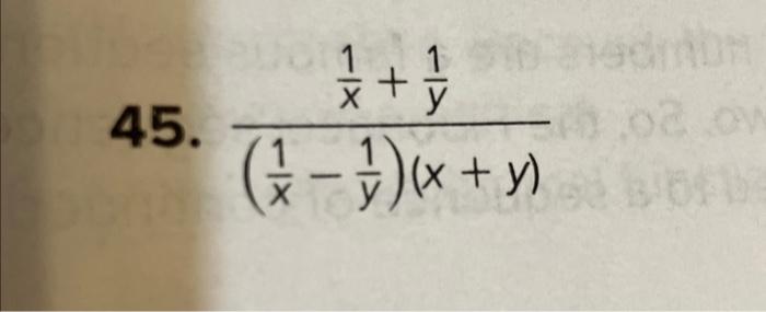 45. \( \frac{\frac{1}{x}+\frac{1}{y}}{\left(\frac{1}{x}-\frac{1}{y}\right)(x+y)} \)