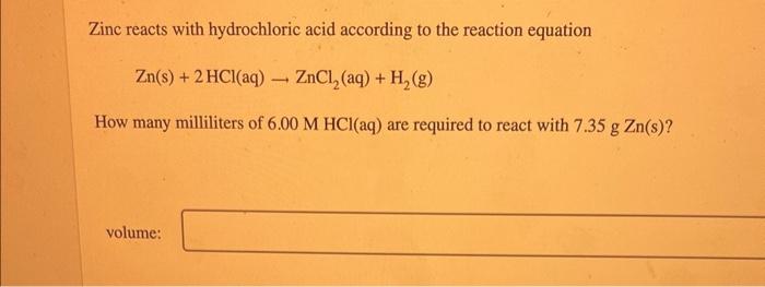 Zinc reacts with hydrochloric acid according to the reaction equation
\[
\mathrm{Zn}(\mathrm{s})+2 \mathrm{HCl}(\mathrm{aq})