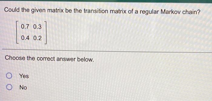 Solved Could the given matrix be the transition matrix of a | Chegg.com