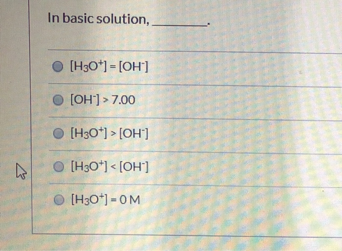 Solved In basic solution, [H3O+] = [OH-] O [OH] > 7.00 O | Chegg.com