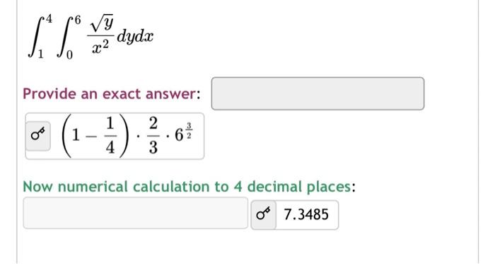 \[ \int_{1}^{4} \int_{0}^{6} \frac{\sqrt{y}}{x^{2}} d y d x \] Provide an exact answer: of \( \left(1-\frac{1}{4}\right) \cd