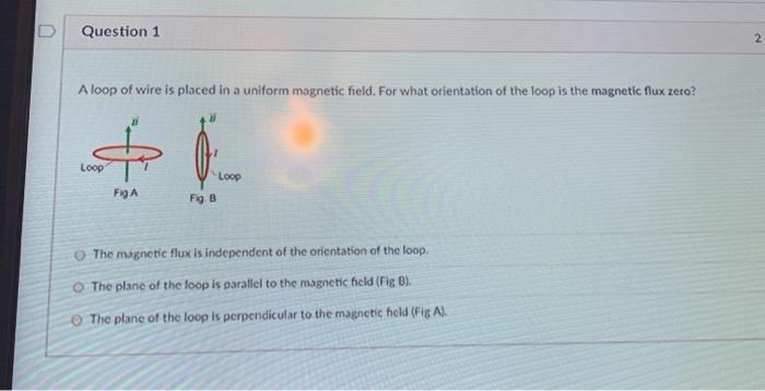 Solved Question 1 2 A loop of wire is placed in a uniform | Chegg.com
