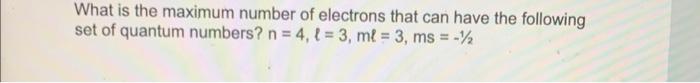 Solved What Is The Maximum Number Of Electrons That Can Have Chegg Com   Image