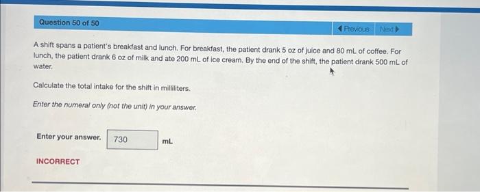 A shift spans a patients breakfast and lunch. For breakfast, the patient drank 5 oz of juice and \( 80 \mathrm{~mL} \) of co